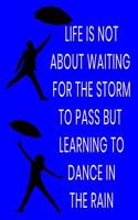 Life Is Not about Waiting for the Storm to Pass But Learning to Dance in the Rain