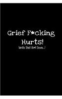 Grief F*cking Hurts (Write That Sh*t Down...)