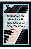 Sometimes The Only Way To Stay Sane Is To Play The Piano