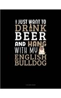 I Just Want To Drink Beer & Hang With My English Bulldog