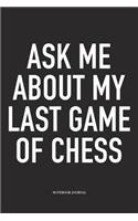 Ask Me about My Last Game of Chess: A 6x9 Inch Matte Softcover Notebook Diary with 120 Blank Lined Pages and a Funny Sports and Strategy Board Gaming Cover Slogan