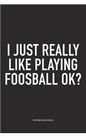 I Just Really Like Playing Foosball Ok?: A 6x9 Inch Matte Softcover Diary Notebook With 120 Blank Lined Pages And A Funny Table Soccer Sports Fanatic Cover Slogan