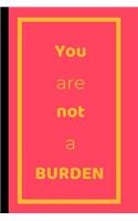 You Are Not A Burden