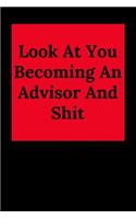 Look At You Becoming An Advisor And Shit: Blank Lined Journal Teacher Notebook, Funny Teacher Gift for Friends and Family, Great for Student Graduation or Profession (Teacher Appreciation No