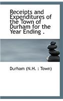 Receipts and Expenditures of the Town of Durham for the Year Ending .