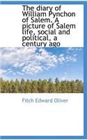 The Diary of William Pynchon of Salem. a Picture of Salem Life, Social and Political, a Century Ago