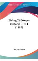 Bidrag Til Norges Historie I 1814 (1882)