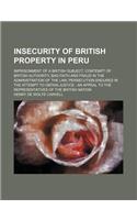 Insecurity of British Property in Peru; Imprisonment of a British Subject, Contempt of British Authority, Bad Faith and Fraud in the Administration of the Law, Persecution Endured in the Attempt to Obtain Justice an Appeal to the Representatives of