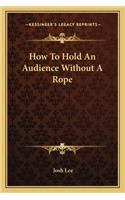 How to Hold an Audience Without a Rope