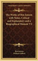 The Works of Ben Jonson with Notes, Critical and Explanatory and a Biographical Memoir V2