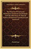 The Doctrine of Universal Restoration Examined and Refuted, and the Objections to That of Endless Punishment Considered and Answered