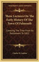 Three Lectures On The Early History Of The Town Of Falmouth
