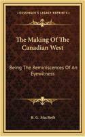 The Making of the Canadian West: Being the Reminiscences of an Eyewitness