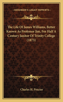 The Life Of James Williams, Better Known As Professor Jim, For Half A Century Janitor Of Trinity College (1873)
