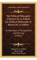 Political Philosophy of Robert M. La Follette the Political Philosophy of Robert M. La Follette