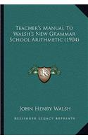 Teacher's Manual To Walsh's New Grammar School Arithmetic (1904)