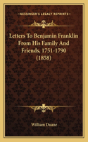 Letters To Benjamin Franklin From His Family And Friends, 1751-1790 (1858): (English)