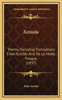 Xeniola: Poems, Including Translations From Schiller And De La Motte Fouque (1837)