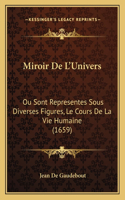 Miroir De L'Univers: Ou Sont Representes Sous Diverses Figures, Le Cours De La Vie Humaine (1659)(French)