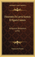 Dissertatio De Larvis Scenicis Et Figuris Comicis