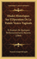 Etudes Historiques Sur L'Operation De La Fistule Vesico-Vaginale
