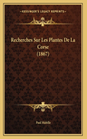 Recherches Sur Les Plantes De La Corse (1867)