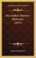 Antiken Marmor-Bildwerke (1874)