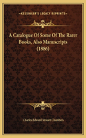 A Catalogue Of Some Of The Rarer Books, Also Manuscripts (1886)