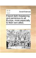 French Faith Threatening and Pernicious to All Europe, More Especially to Their Own Allies.