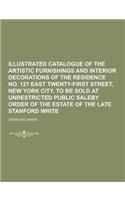 Illustrated Catalogue of the Artistic Furnishings and Interior Decorations of the Residence No. 121 East Twenty-First Street, New York City, to Be Sol