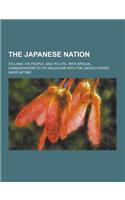 The Japanese Nation; Its Land, Its People, and Its Life, with Special Consideration to Its Relations with the United States