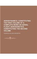 Aerodynamics, Constituting the First Volume of a Complete Work on Aerial Flight, Aerodonetics, Constituting the Second Volume: (English)