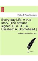 Every-Day Life. a True Story. [The Preface Signed: E. A. B., i.e. Elizabeth A. Bromehead.](English)