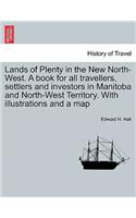 Lands of Plenty in the New North-West. a Book for All Travellers, Settlers and Investors in Manitoba and North-West Territory. with Illustrations and a Map
