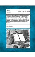 Report of the Board of Arbitration Gleason L. Archer, Chairman Henry E. Reynolds Martin J. Hennessey in the Matter of the Controversy Between the Springfield Street Railway Company and Division 448 of the Amalgamated Association of Street and Elect: (English)