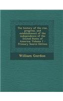 The History of the Rise, Progress, and Establishment of the Independence of the United States of America: Volume 1: (English)