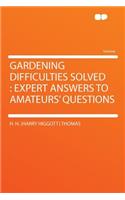 Gardening Difficulties Solved: Expert Answers to Amateurs' Questions