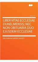 Liber Vitae Ecclesiae Dunelmensis; NEC Non Obituaria Duo Ejusdem Ecclesiae Volume 13