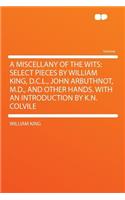 A Miscellany of the Wits: Select Pieces by William King, D.C.L., John Arbuthnot, M.D., and Other Hands. with an Introduction by K.N. Colvile