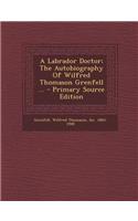 A Labrador Doctor; The Autobiography of Wilfred Thomason Grenfell ...