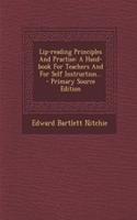 Lip-Reading Principles and Practise: A Hand-Book for Teachers and for Self Instruction...