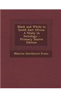 Black and White in South East Africa: A Study in Sociology - Primary Source Edition