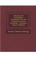 Elemens de Geometrie: Contenant Les Six Premiers Livres D'Euclide - Primary Source Edition