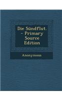 Die Sundflut. - Primary Source Edition: (German)