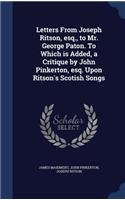 Letters From Joseph Ritson, esq., to Mr. George Paton. To Which is Added, a Critique by John Pinkerton, esq. Upon Ritson's Scotish Songs