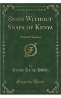 Snips Without Snaps of Kenya: Without Prejudice (Classic Reprint)
