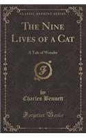 The Nine Lives of a Cat: A Tale of Wonder (Classic Reprint): A Tale of Wonder (Classic Reprint)