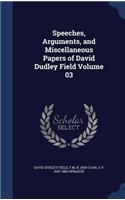 Speeches, Arguments, and Miscellaneous Papers of David Dudley Field Volume 03