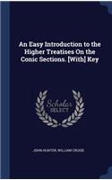An Easy Introduction to the Higher Treatises On the Conic Sections. [With] Key