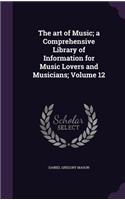 The art of Music; a Comprehensive Library of Information for Music Lovers and Musicians; Volume 12